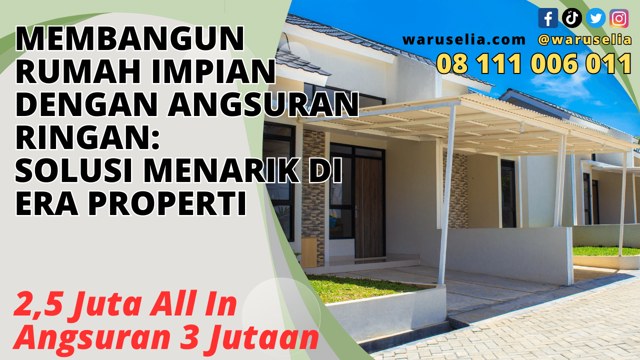 Membangun Rumah Impian dengan Angsuran Ringan: Solusi Menarik di Era Properti
