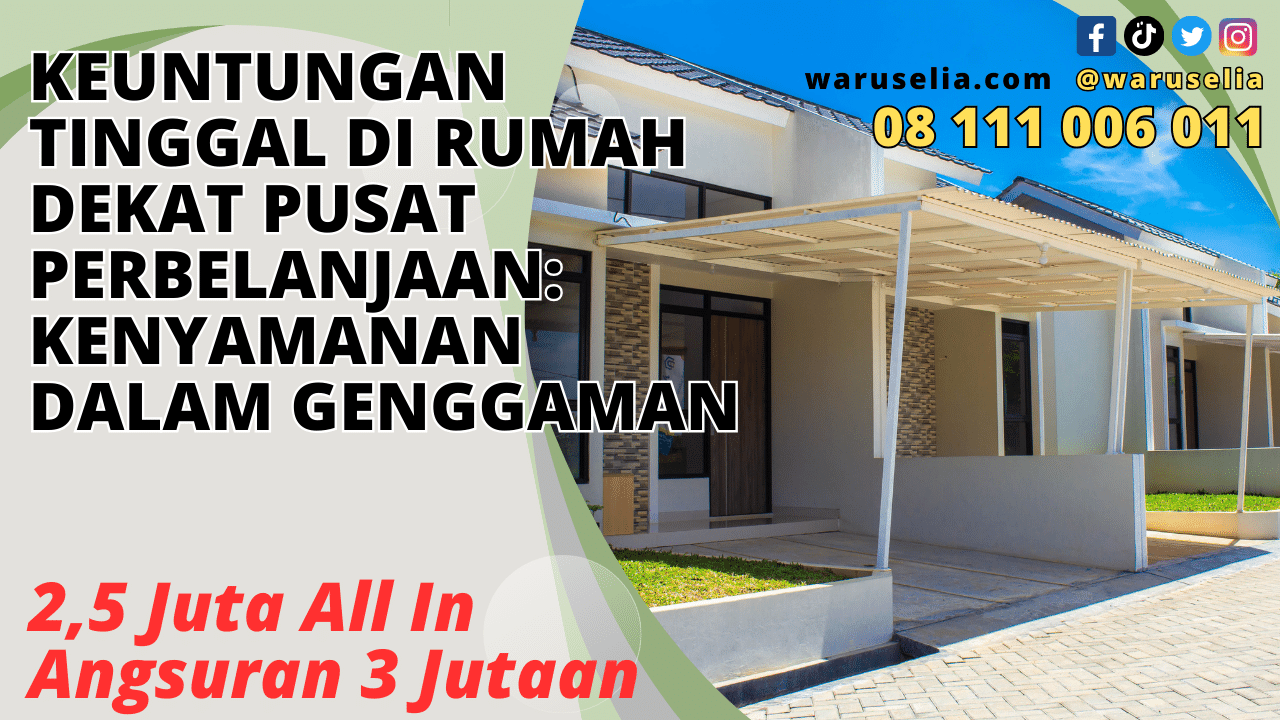 Keuntungan Tinggal di Rumah Dekat Pusat Perbelanjaan: Kenyamanan dalam Genggaman