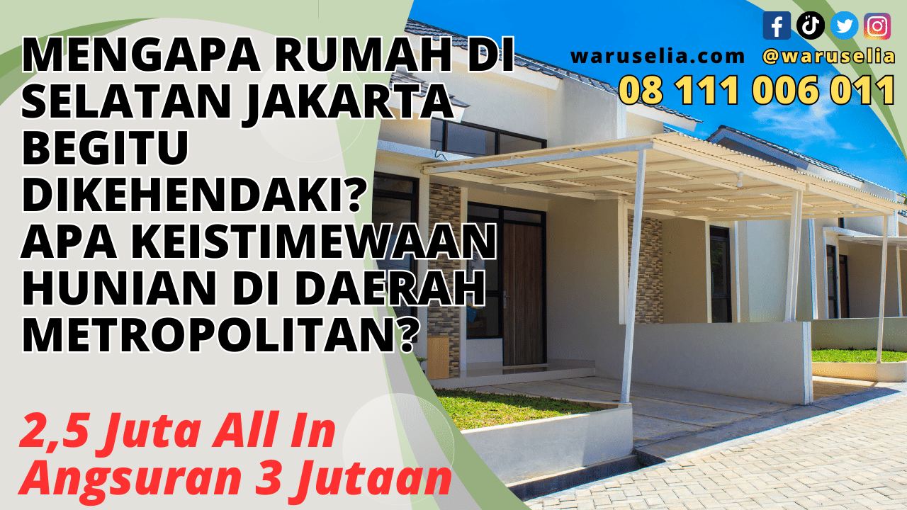Mengapa Rumah di Selatan Jakarta Begitu Dikehendaki? Apa Keistimewaan Hunian di Daerah Metropolitan?