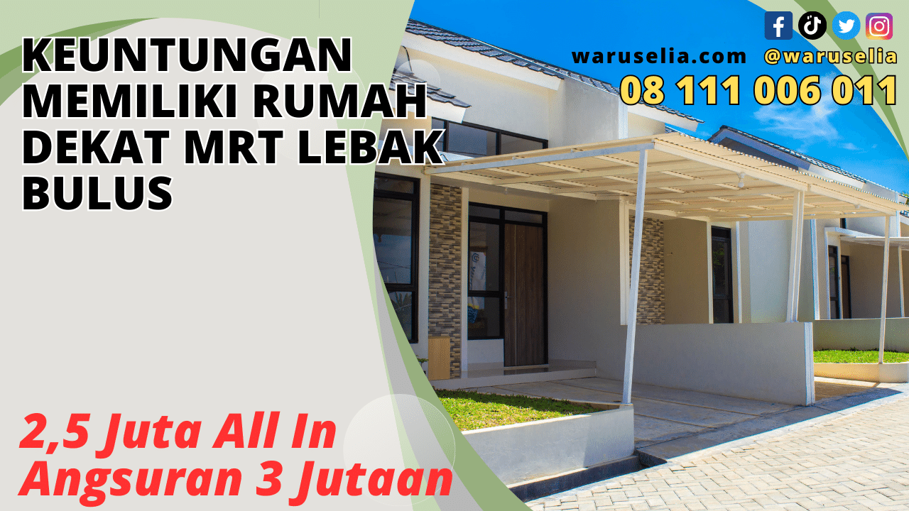 Keuntungan Memiliki Rumah Dekat MRT Lebak Bulus