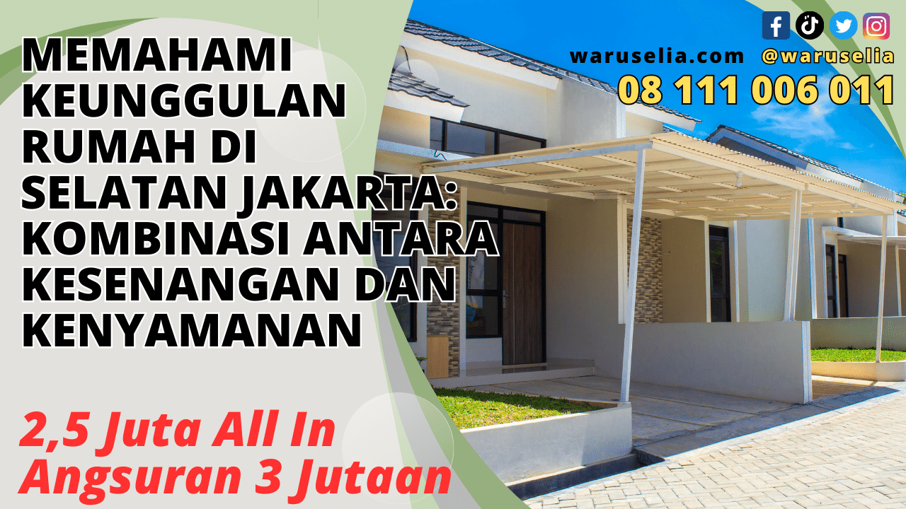 Memahami Keunggulan Rumah di Selatan Jakarta: Kombinasi Antara Kesenangan dan Kenyamanan
