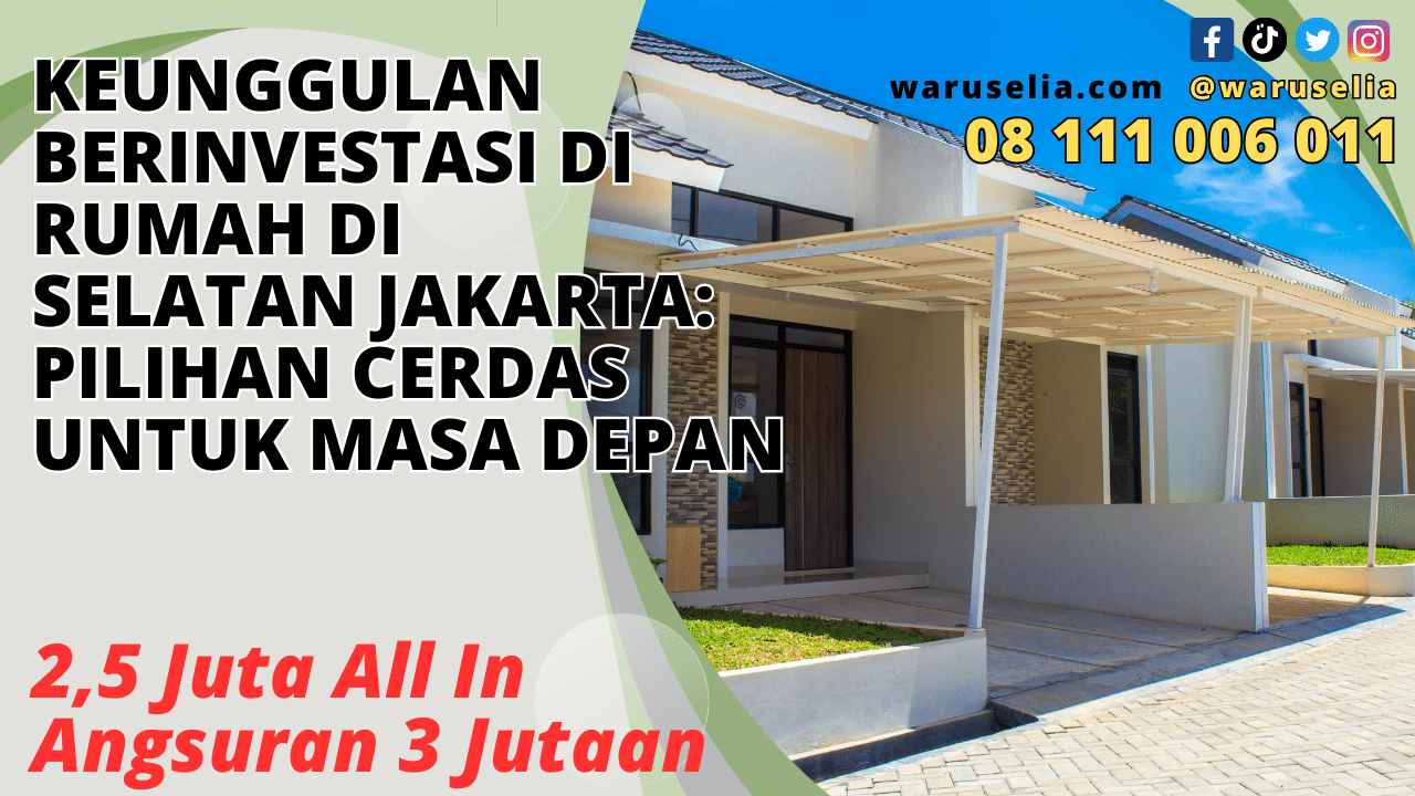Keunggulan Berinvestasi di Rumah di Selatan Jakarta: Pilihan Cerdas untuk Masa Depan