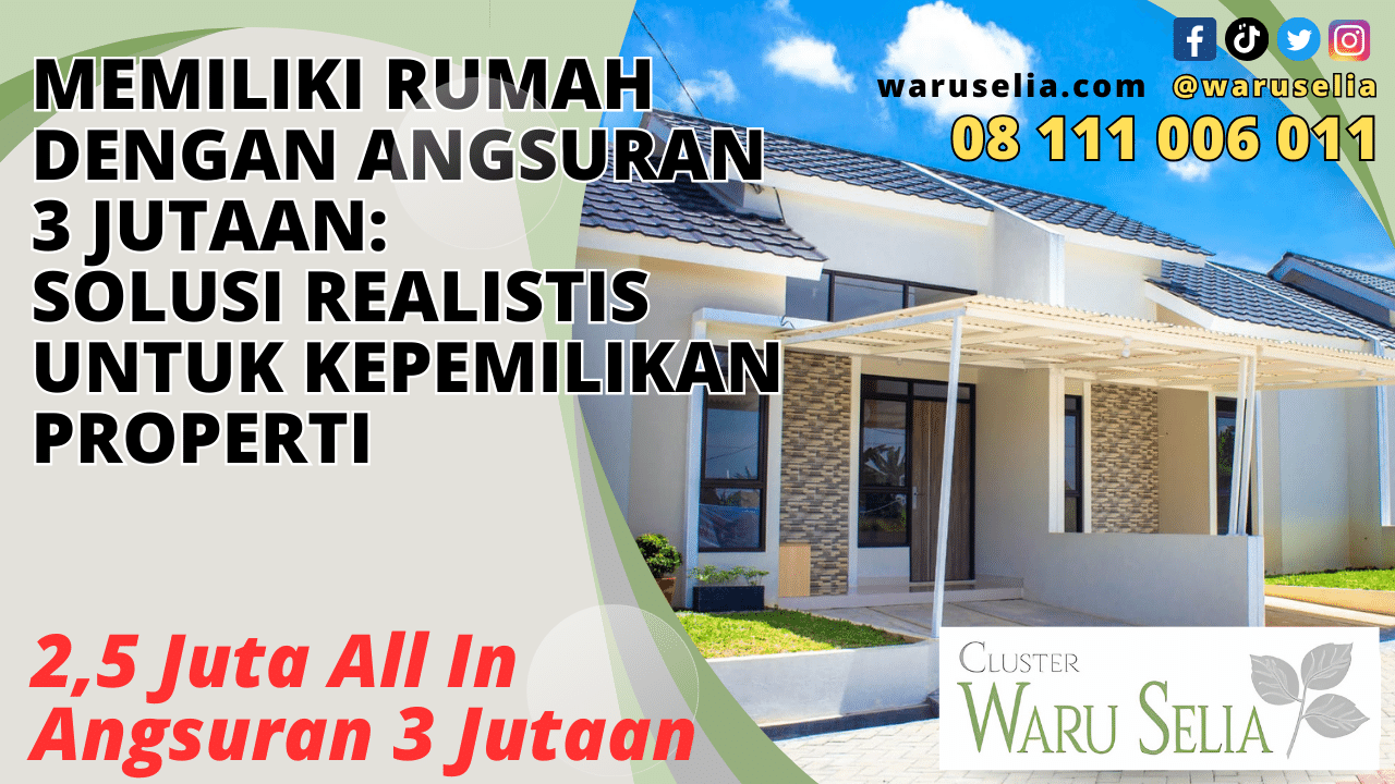 Memiliki Rumah dengan Angsuran 3 Jutaan: Solusi Realistis untuk Kepemilikan Properti