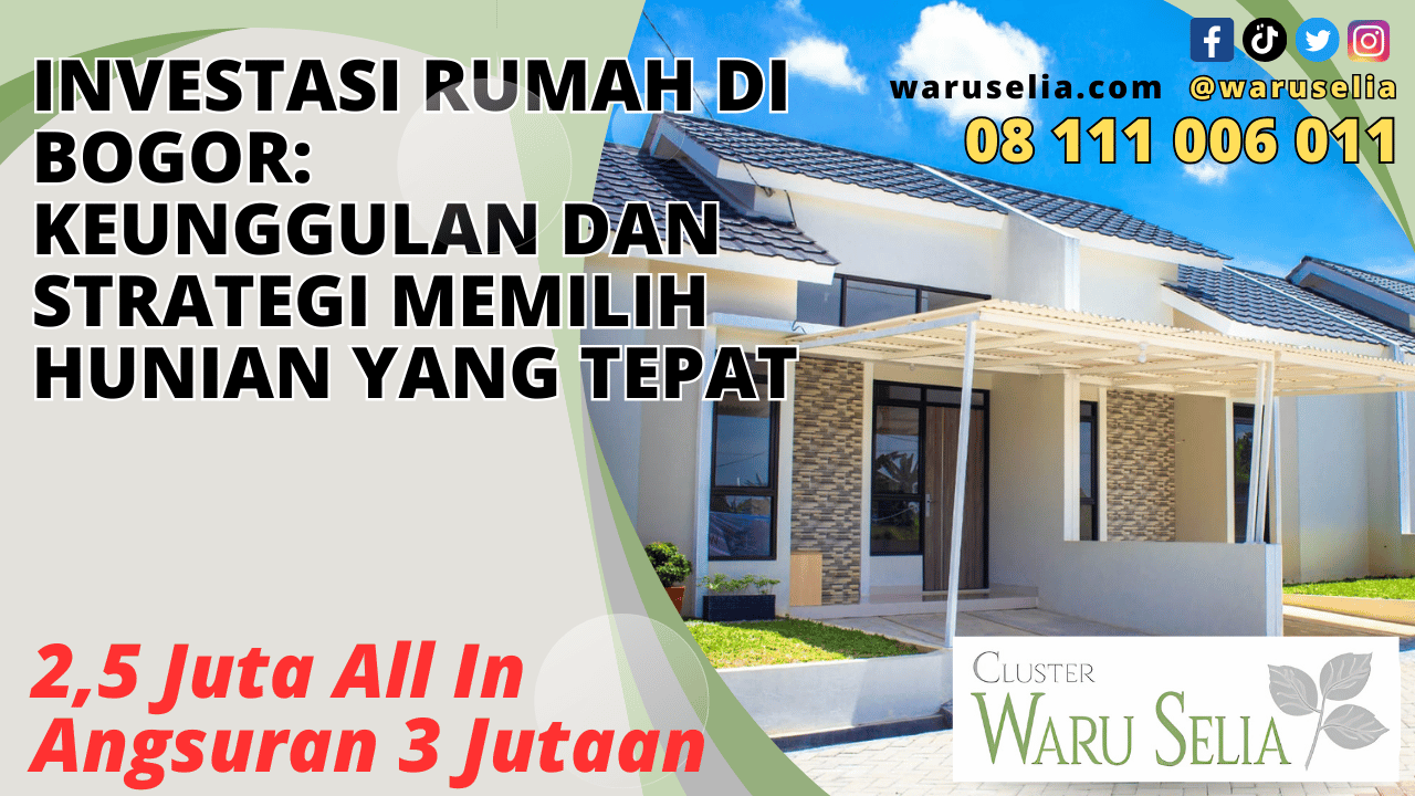 Investasi Rumah di Bogor: Keunggulan dan Strategi Memilih Hunian yang Tepat
