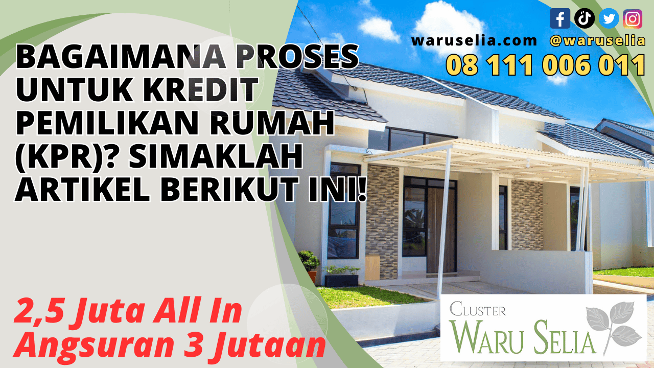 Bagaimana Proses untuk Kredit Pemilikan Rumah (KPR)? Simaklah Artikel Berikut Ini!