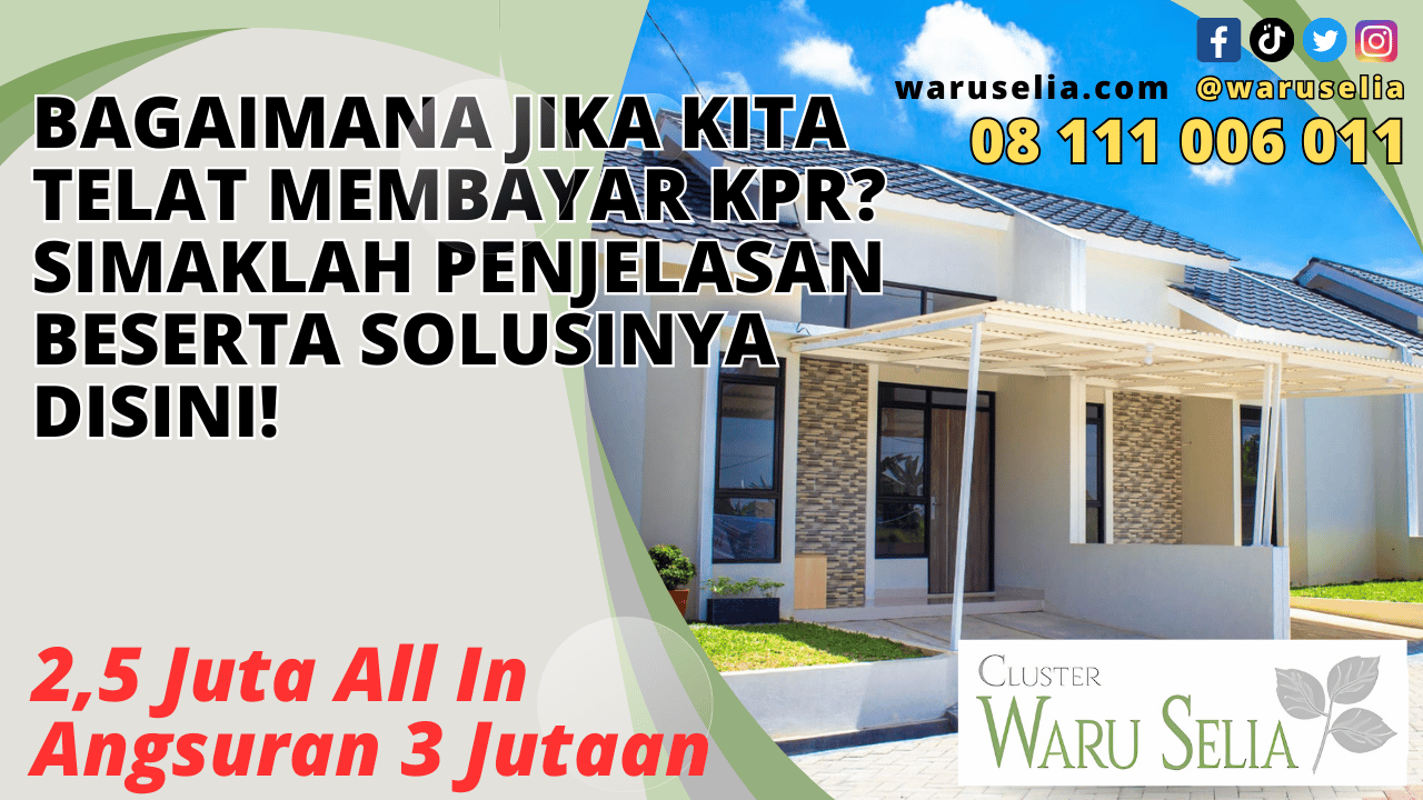 Bagaimana Jika Kita Telat Membayar KPR? Simaklah Penjelasan beserta Solusinya Disini!