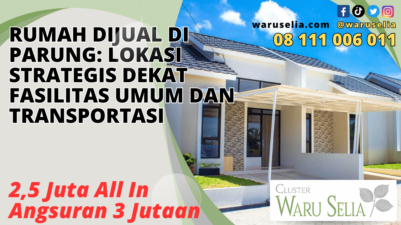 Rumah Dijual di Parung: Lokasi Strategis Dekat Fasilitas Umum dan Transportasi