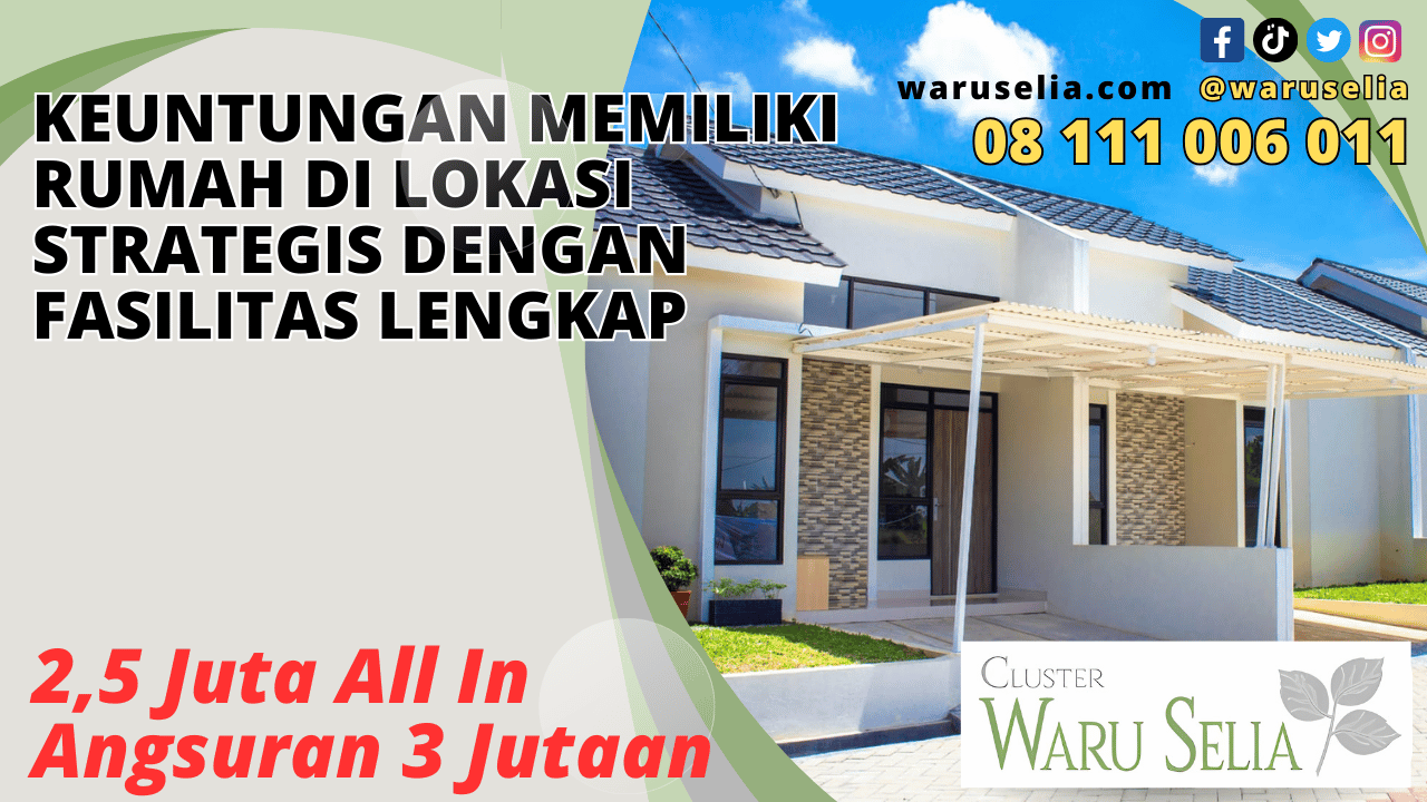Keuntungan Memiliki Rumah di Lokasi Strategis dengan Fasilitas Lengkap