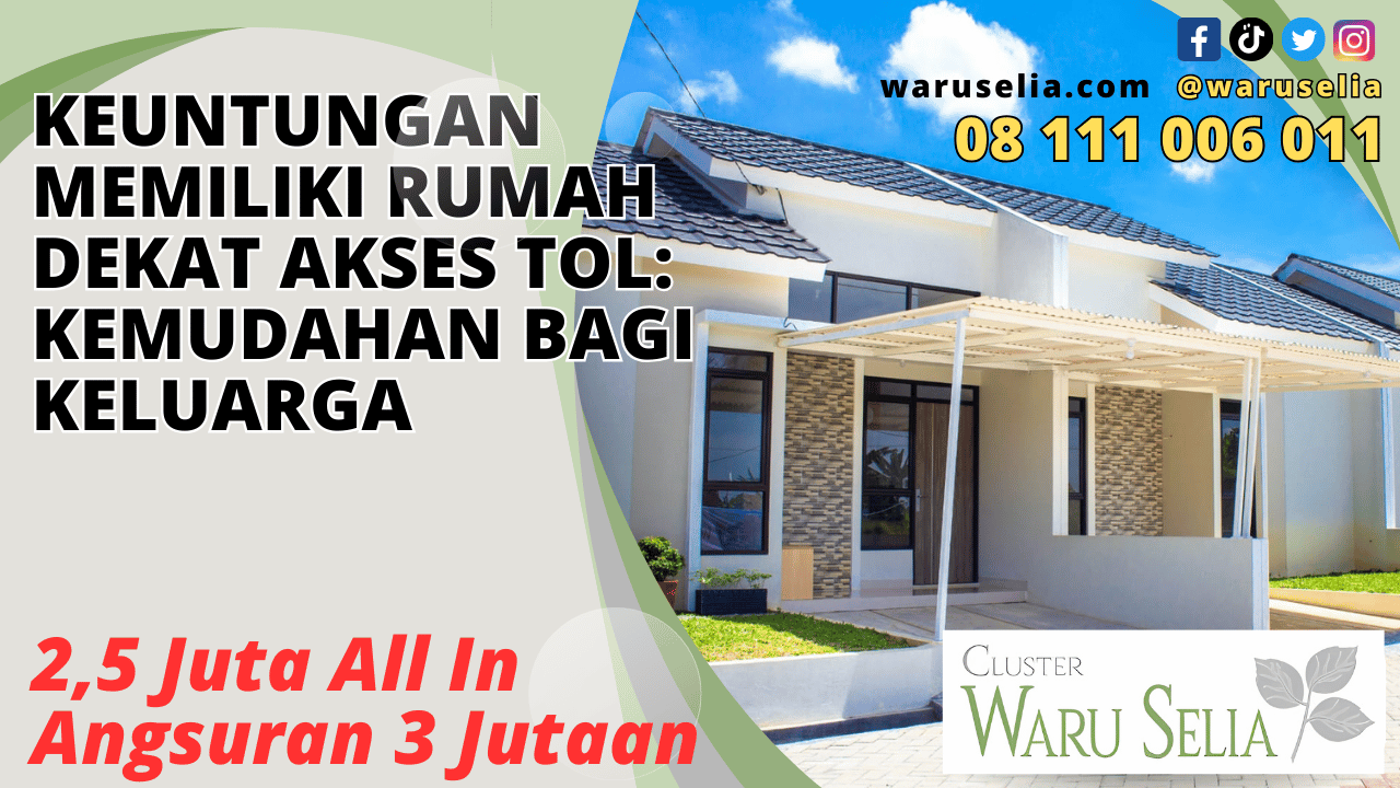 Keuntungan Memiliki Rumah Dekat Akses Tol: Kemudahan Bagi Keluarga